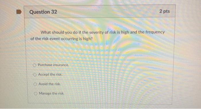  Question 32 2 pts What should you do if the severity