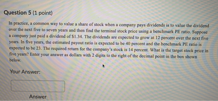  Question 5 (1 point) In practice, a common way to value