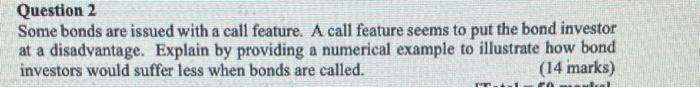  Question 2 Some bonds are issued with a call feature. A