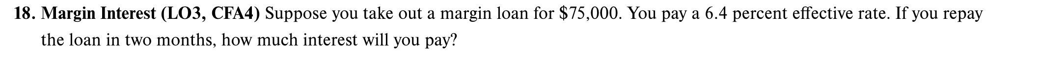  18. Margin Interest (LO3, CFA4) Suppose you take out a margin