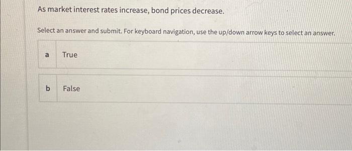 As market interest rates increase, bond prices decrease. Select an answer