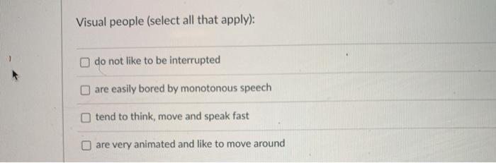  Visual people (select all that apply): do not like to be