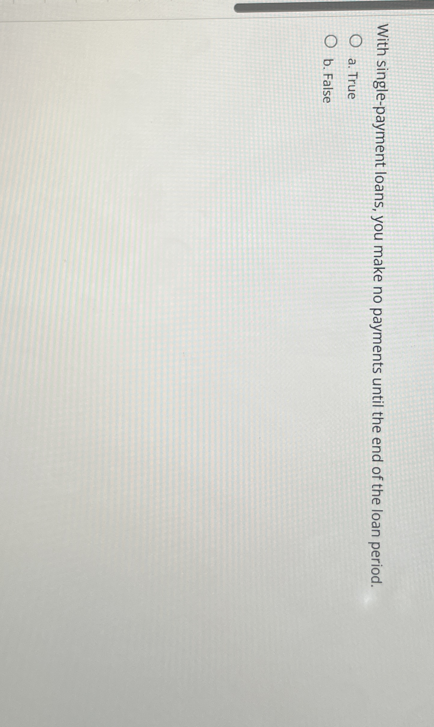  With single-payment loans, you make no payments until the end of