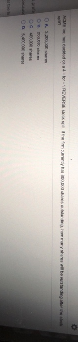  ACME Inc. has decided on a 4-for-1 REVERSE stock split. If