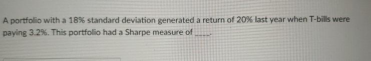 A portfolio with a 18% standard deviation generated a return of