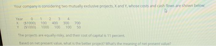  Your company is considering two mutually exclusive projects, X and Y,