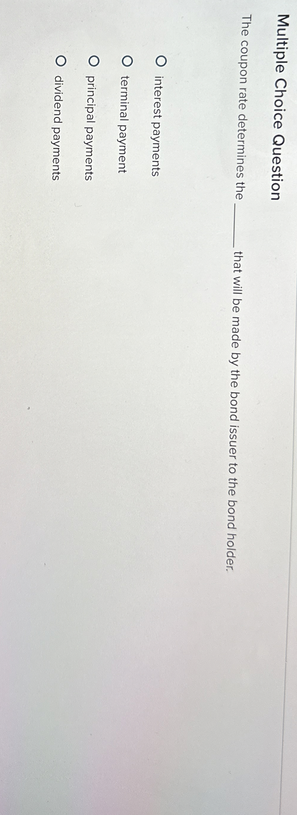  Multiple Choice Question The coupon rate determines the that will be