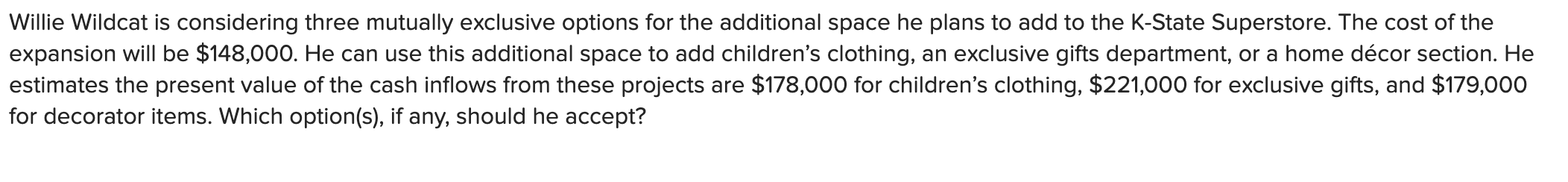  Willie Wildcat is considering three mutually exclusive options for the additional