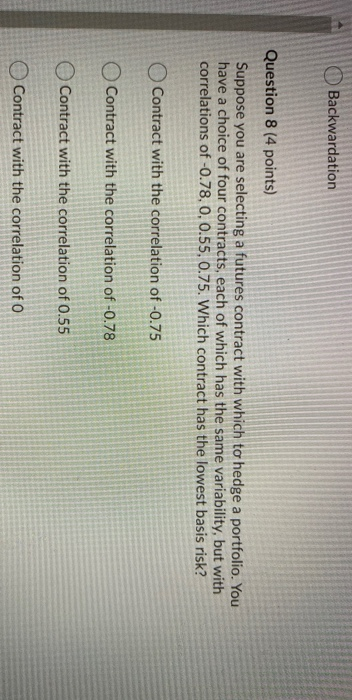  Backwardation Question 8 (4 points) Suppose you are selecting a futures