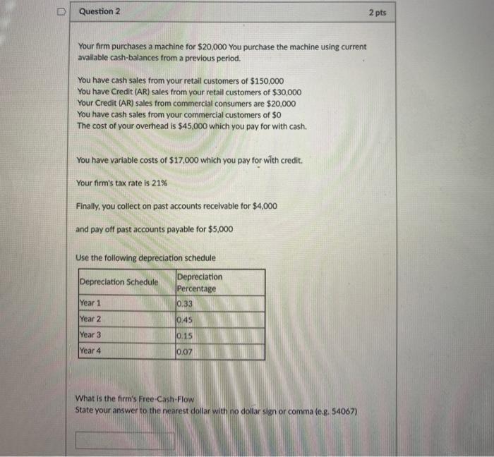  Question 2 2 pts Your firm purchases a machine for $20,000