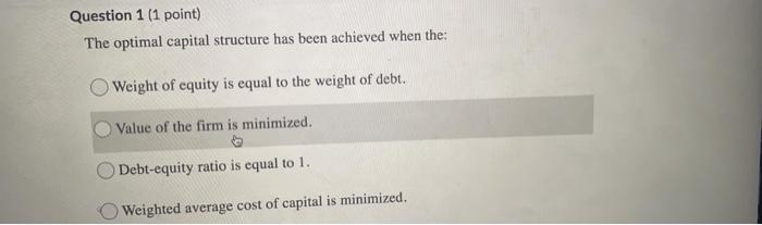  Question 1 (1 point) The optimal capital structure has been achieved