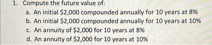  1. Compute the future value of: a. An initial $2,000 compounded