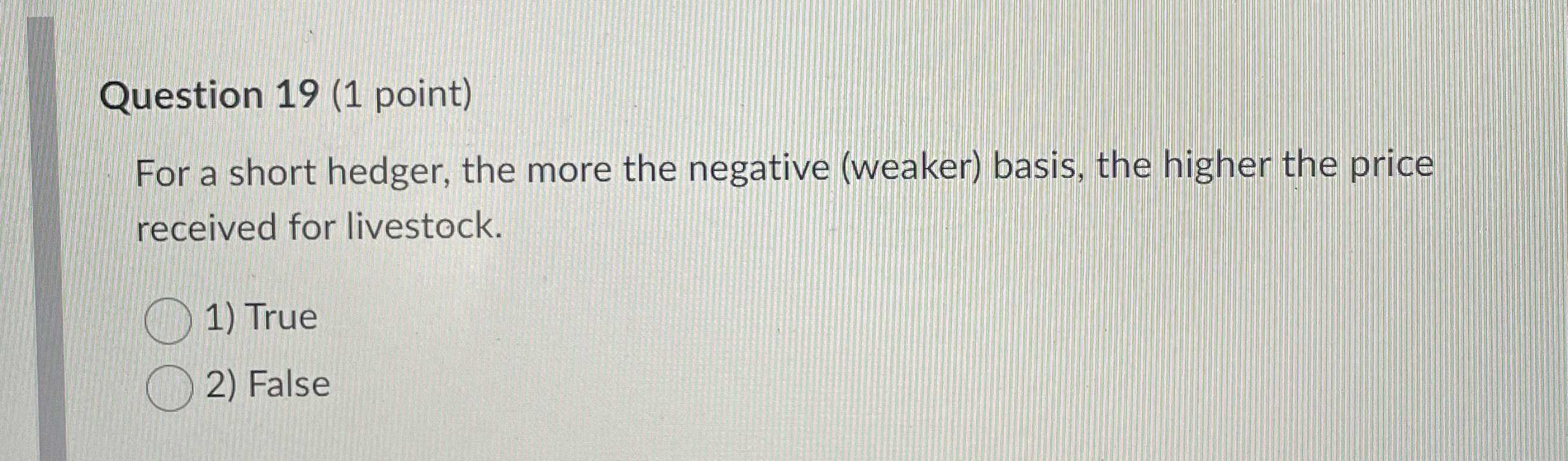  Question 19(1 point) For a short hedger, the more the negative