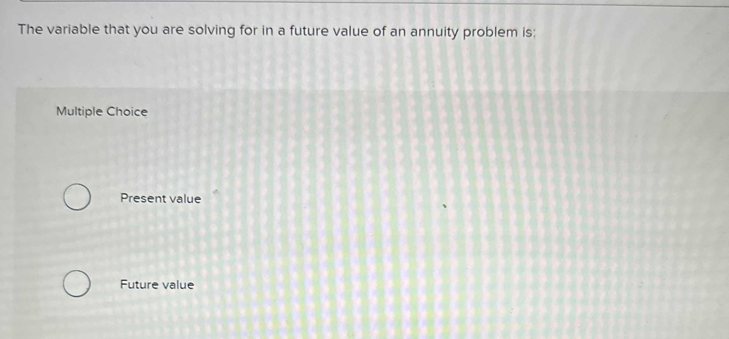  The variable that you are solving for in a future value