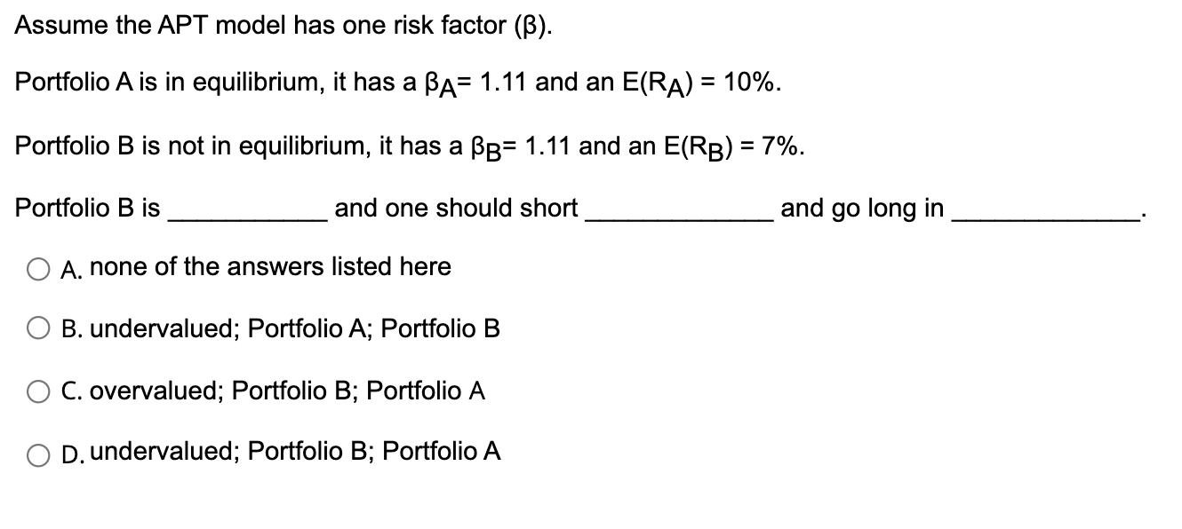 Assume the APT model has one risk factor (B). Portfolio A