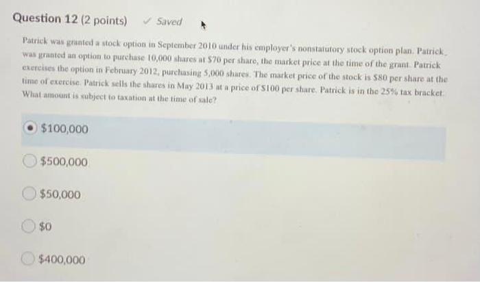  Question 12 (2 points) Saved Patrick was granted a stock option