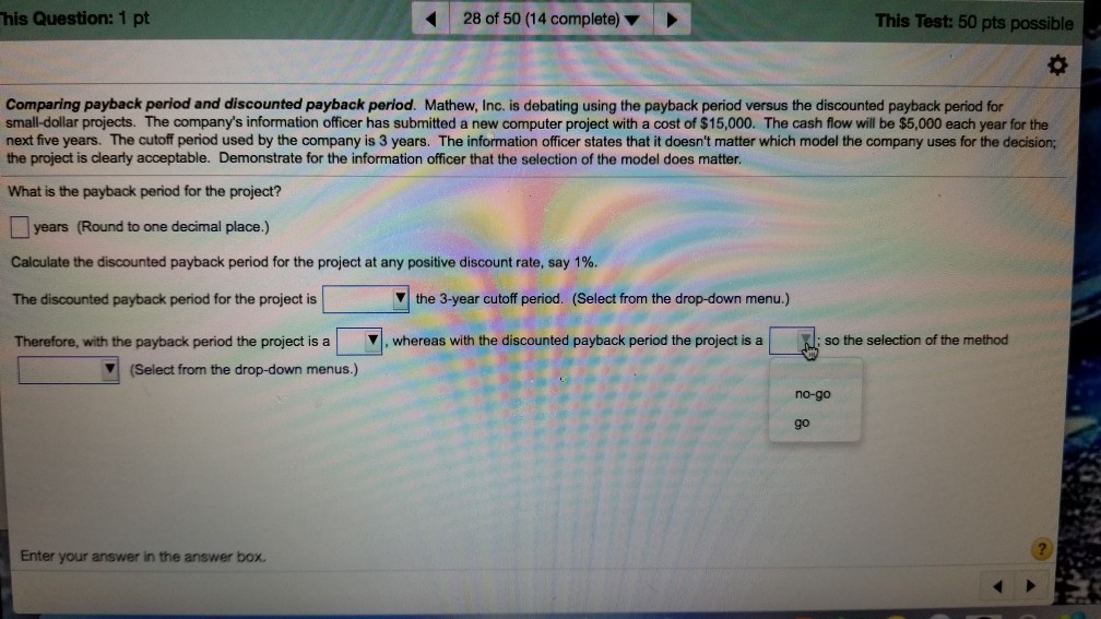 of 50 (14 complete) This Test: 50 pts possible Comparing payback period