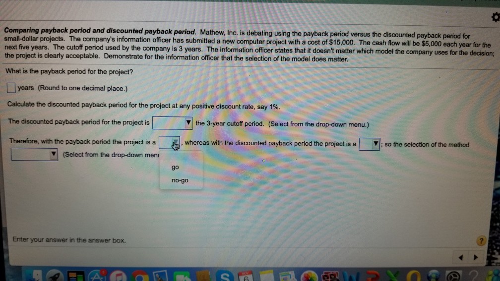 and discounted payback period. Mathew, Inc. is debating using the payback period