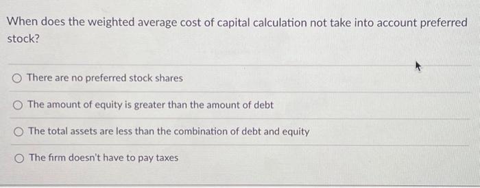  When does the weighted average cost of capital calculation not take