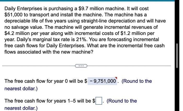  Daily Enterprises is purchasing a $9.7 million machine. It will cost