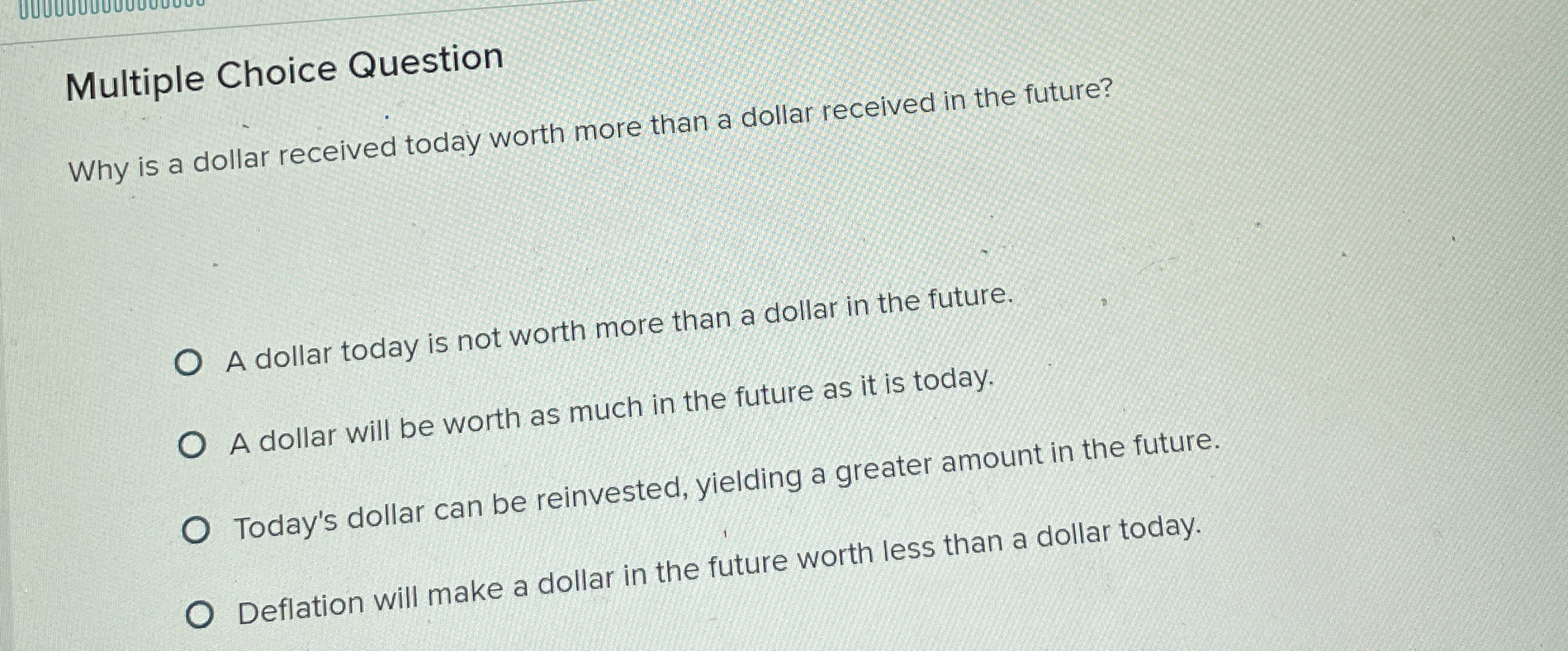  Multiple Choice Question Why is a dollar received today worth more