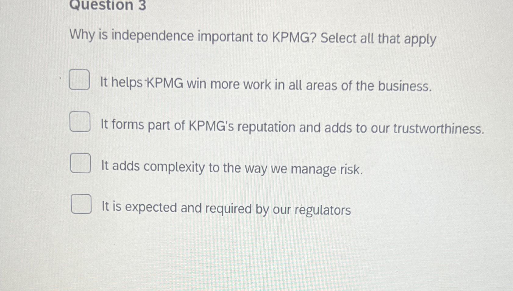  Question 3 Why is independence important to KPMG? Select all that