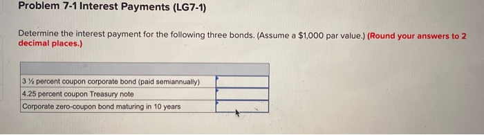  Problem 7-1 Interest Payments (LG7-1) Determine the interest payment for the