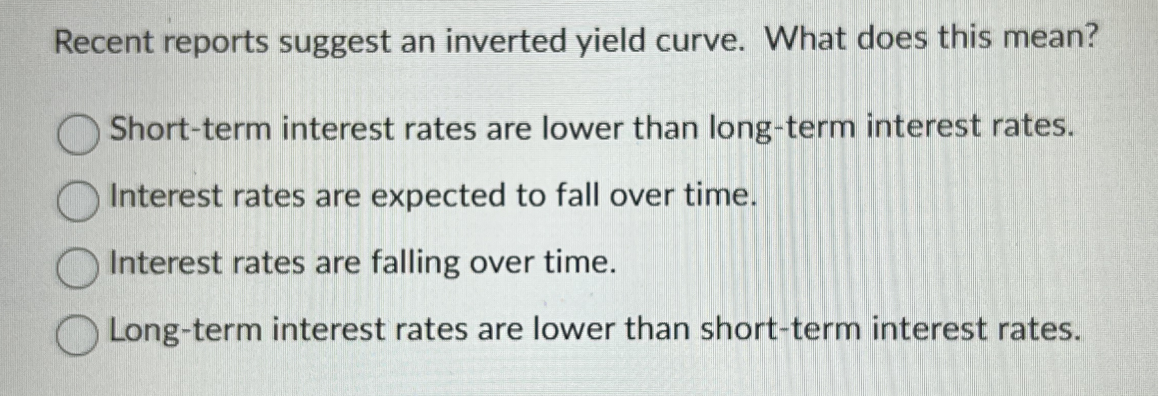  Recent reports suggest an inverted yield curve. What does this mean?