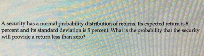  A security has a normal probability distribution of returns. Its expected