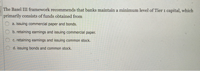  The Basel III framework recommends that banks maintain a minimum level