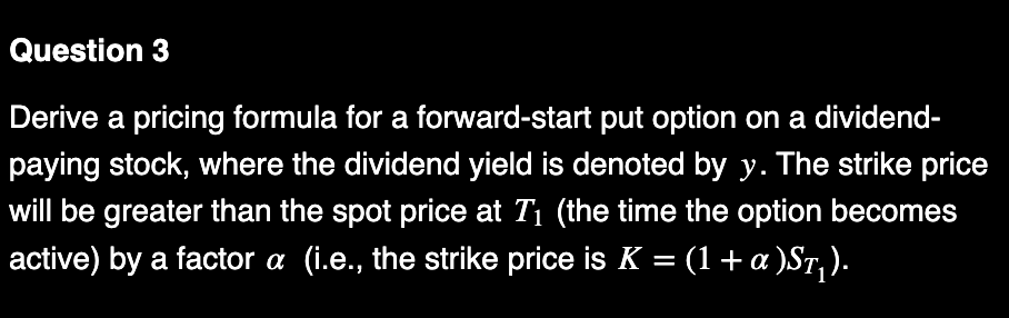  Question 3 Derive a pricing formula for a forward-start put option
