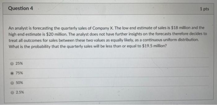  Question 4 1 pts An analyst is forecasting the quarterly sales