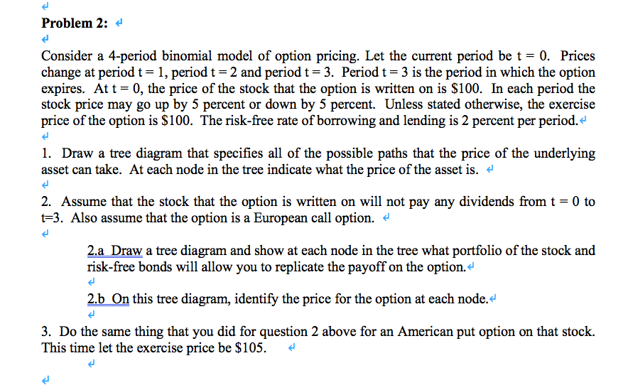 Problem 2: - Consider a 4-period binomial model of option pricing.