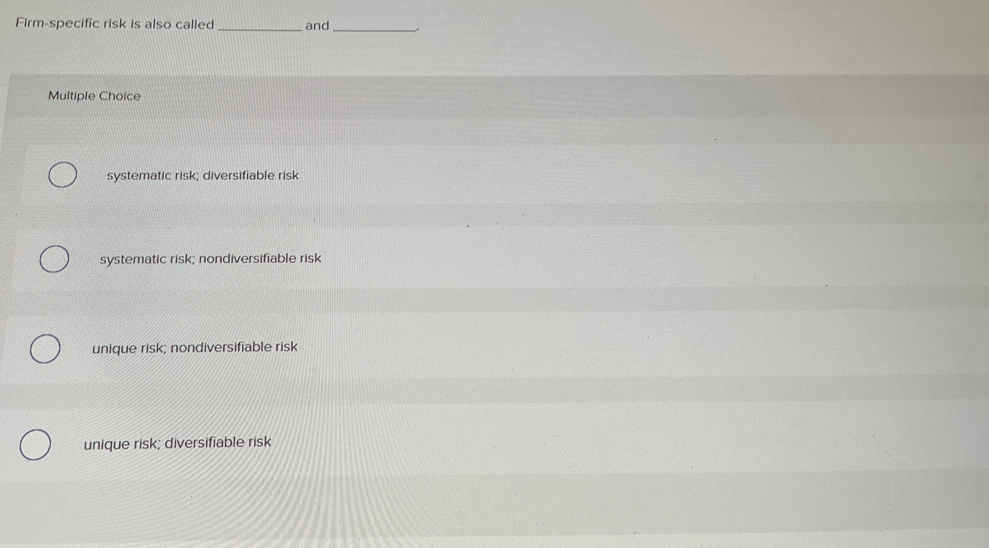  Multiple Choice systematic risk; diversifiable risk systematic risk; nondiversifiable risk unique