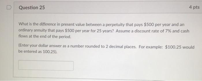  Question 25 4 pts What is the difference in present value