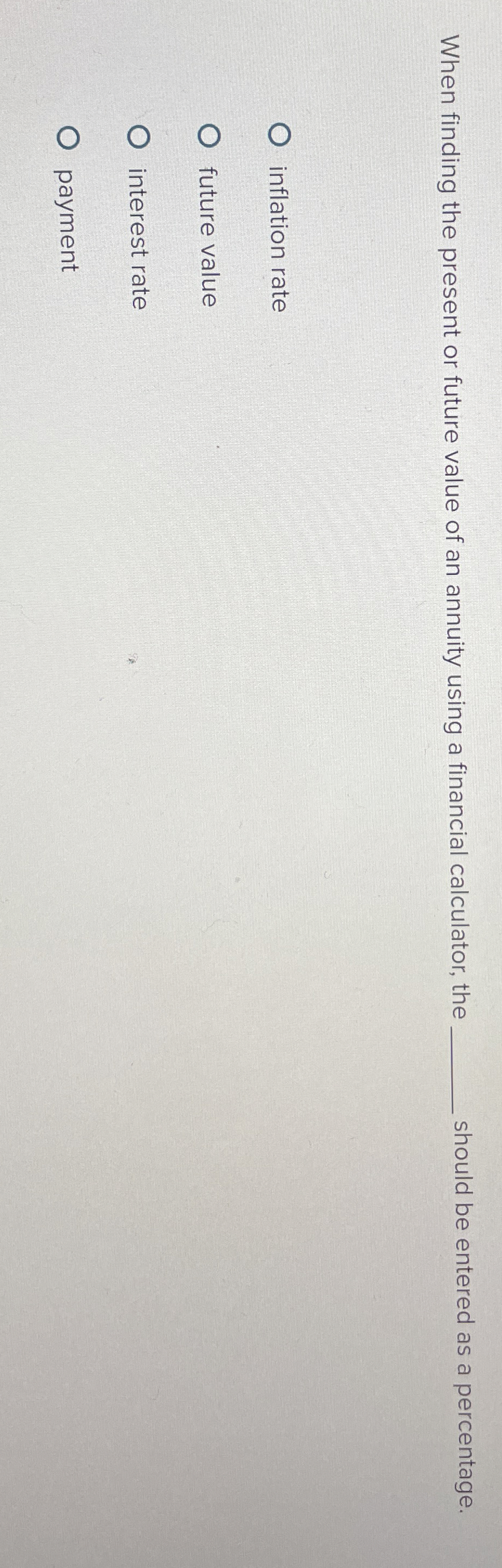  When finding the present or future value of an annuity using