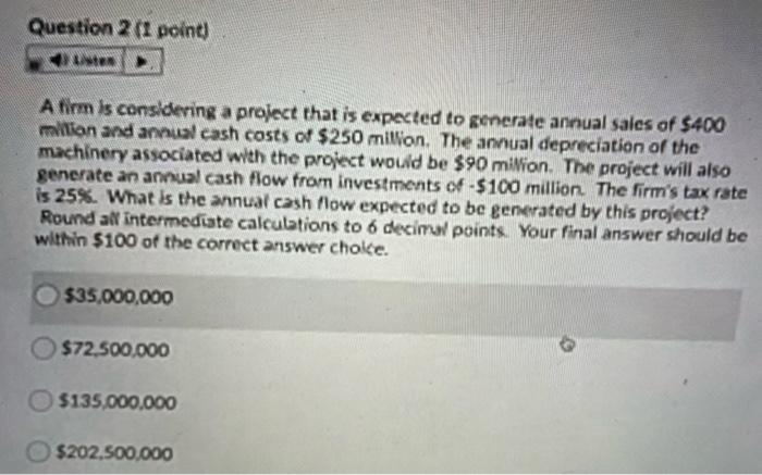  Question 2 (1 point) A firm is considering a project that