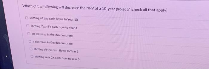  Which of the following will decrease the NPV of a 10-year