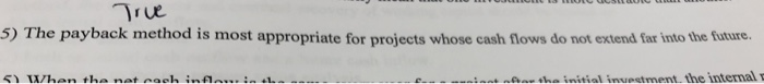 true or false True 5) The payback method is most appropriate for