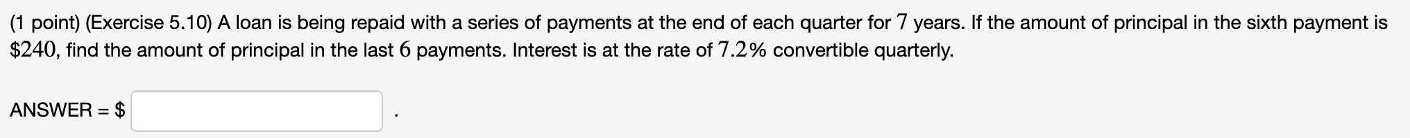 (1 point) (Exercise 5.10) A loan is being repaid with a