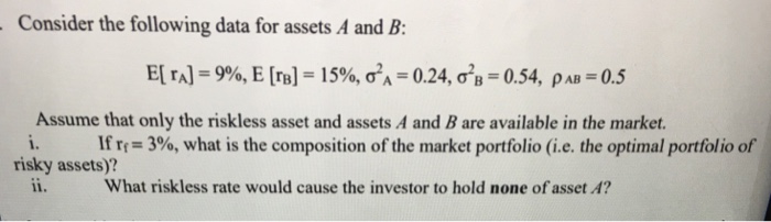  Consider the following data for assets A and B: E[ ra]