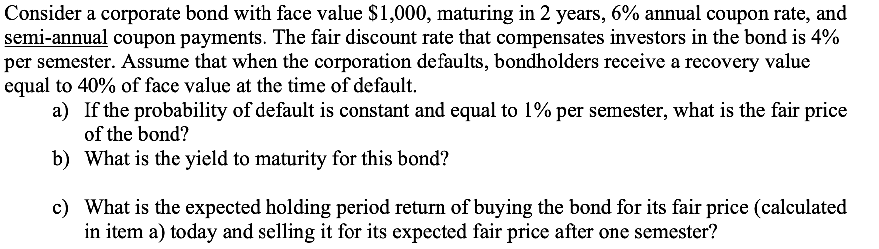  Consider a corporate bond with face value $1,000, maturing in 2