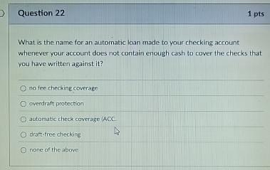  Question 22 What is the name for an automatic loan made
