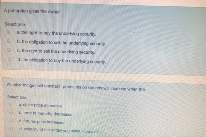  A put option gives the owner Select one: O a. the