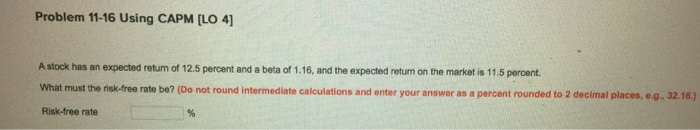  Problem 11-16 Using CAPM [LO 4] A stock has an expected