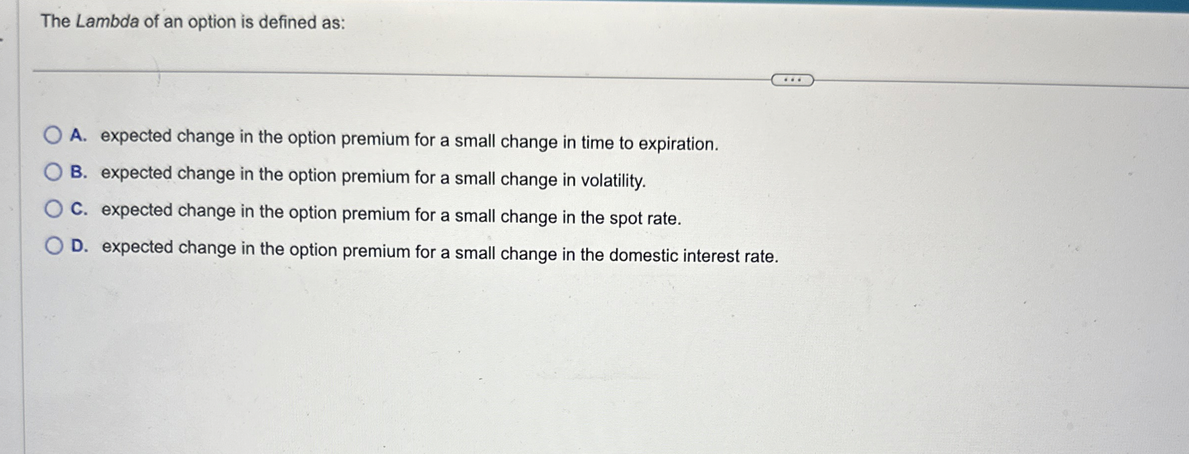  The Lambda of an option is defined as: A. expected change