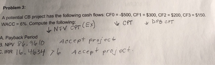  Problem 3: A potential CB project has the following cash flows: