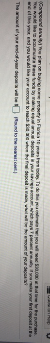  Question Help (Compound annuity) You plan on buying some property in
