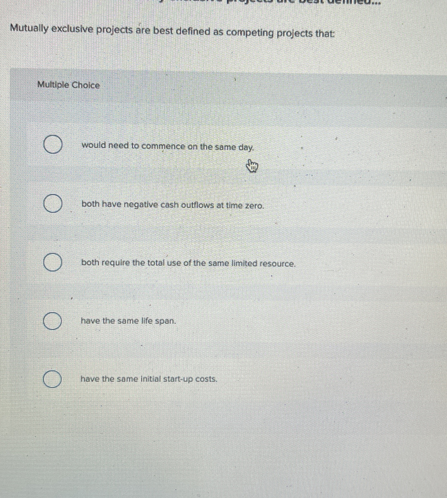  Mutually exclusive projects are best defined as competing projects that: Multiple