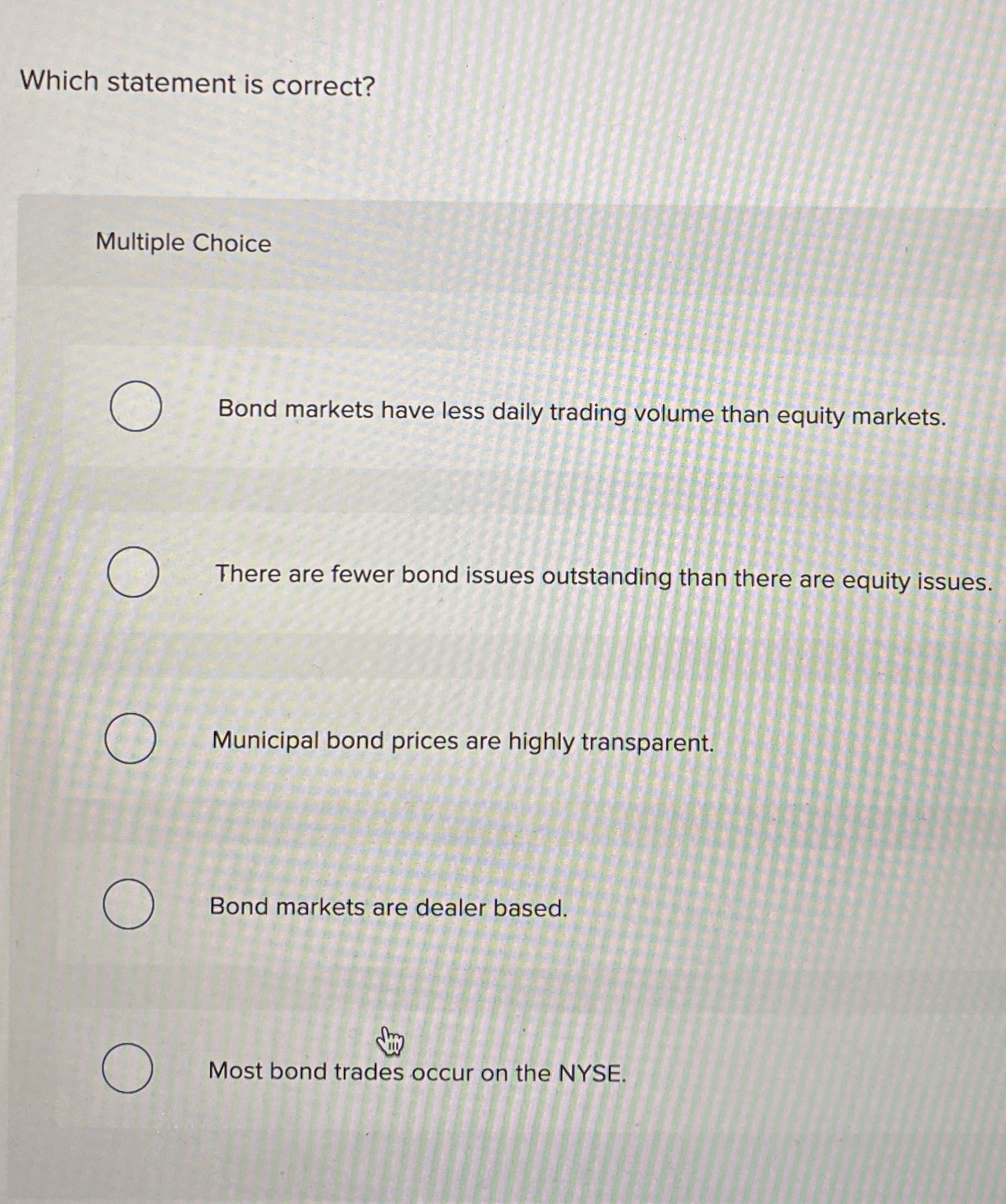  Which statement is correct? Multiple Choice Bond markets have less daily